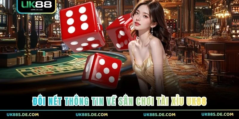 Đôi nét thông tin về sân chơi Tài Xỉu UK88