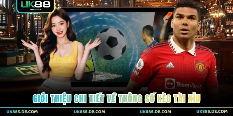 Giới thiệu chi tiết về thông số kèo tài xỉu