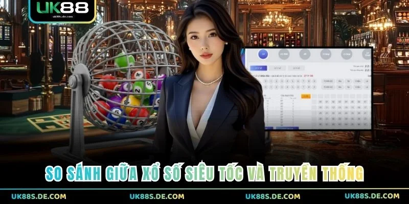 So sánh giữa xổ số siêu tốc và truyền thống